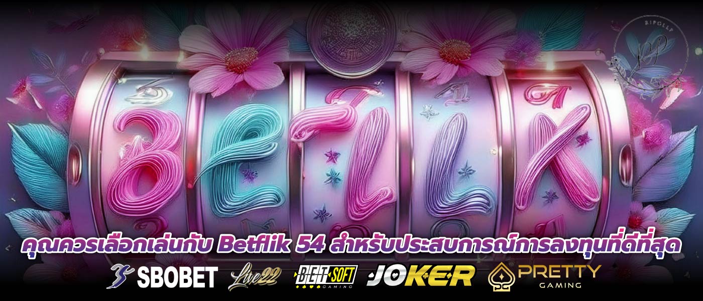 คุณควรเลือกเล่นกับ Betflik 54 สำหรับประสบการณ์การลงทุนที่ดีที่สุด