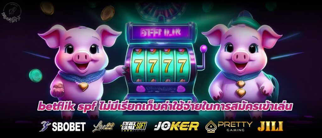 betflik spf ไม่มีเรียกเก็บค่าใช้จ่ายในการสมัครเข้าเล่น